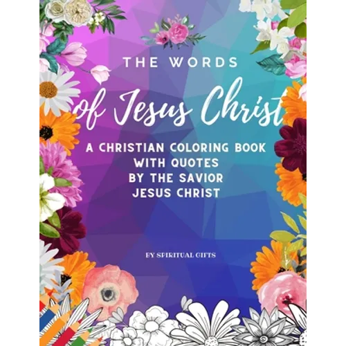 The Words of Jesus Christ: A Christian Coloring Book for Adults and Teens with Quotes By the Savior Jesus Christ