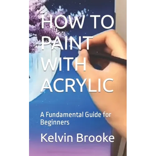 How to Paint with Acrylic: A Fundamental Guide for Beginners