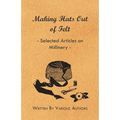 Making Hats Out of Felt - Selected Articles on Millinery