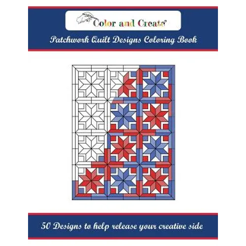 Color and Create: Patchwork Quilt Designs Coloring Book: 50 Designs to help release your creative side