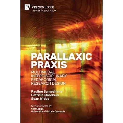 Parallaxic Praxis: Multimodal Interdisciplinary Pedagogical Research Design [Paperback, B&W]