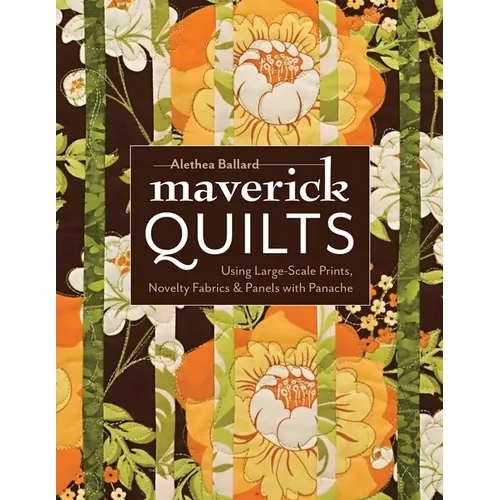 Maverick Quilts-Print-on-Demand-Edition: Using Large-Scale Prints, Novelty Fabrics & Panels with Panache