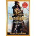 The Adventures of the Mountain Men: True Tales of Hunting, Trapping, Fighting, Adventure, and Survival