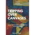 Tripping Over Canvases: How To Become A Successful Artrepreneur