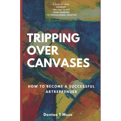 Tripping Over Canvases: How To Become A Successful Artrepreneur