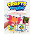 Crafts For Kids: Amazingly Fun And Creative Craft Projects Using Simple Materials!