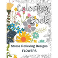 Coloring Book: Adult Coloring Book: Stress Relieving Designs for Relaxation, Fun and Calm Flowers
