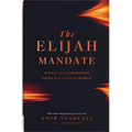 The Elijah Mandate: A Call to Courageous Faith in a Hostile World
