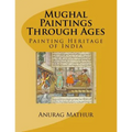 Mughal Paintings Through Ages: Painting Heritage of India