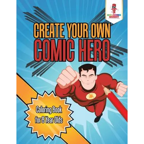 Create Your Own Comic Hero: Coloring Book for 8 Year Olds