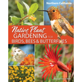 Native Plant Gardening for Birds, Bees & Butterflies: Northern California