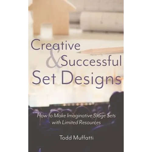 Creative and Successful Set Designs: How to Make Imaginative Sets with Limited Resources