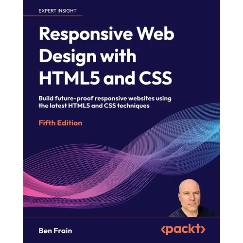 Responsive Web Design with HTML5 and CSS - Fifth Edition: Build future-proof responsive websites using the latest HTML5 and CSS techniques