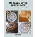 Mandala Style Throws Book: Craft 15 Gorgeous Crochet Afghans with Intricate Textures to Add a Touch of Handmade Beauty