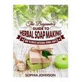 The Beginner's Guide to Herbal Soap Making: How to Create Artisanal Herbal Soaps