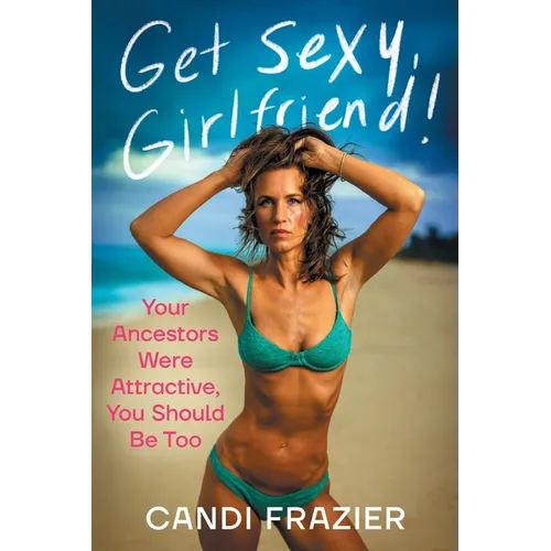 Get Sexy, Girlfriend!: Your Ancestors Were Attractive, You Should Be Too