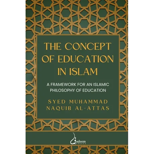The concept of Education in Islam: A Framework for an Islamic Philosophy of Education