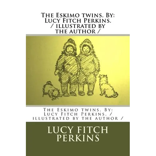 The Eskimo twins. By: Lucy Fitch Perkins. / illustrated by the author /