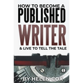 How to Become a Published Writer: & Live to Tell the Tale