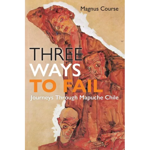 Three Ways to Fail: Journeys Through Mapuche Chile