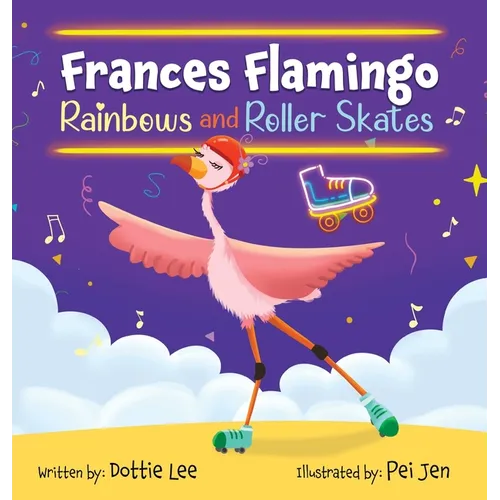 Frances Flamingo Rainbows and Roller Skates: An Adventure of Skating, Courage and Friendship