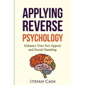 Applying Reverse Psychology - Enhance Your Sex Appeal and Social Standing