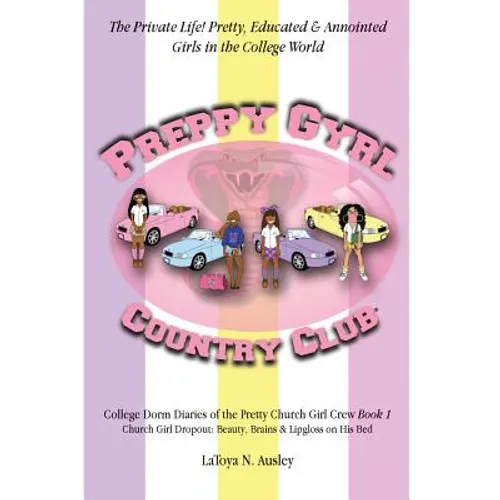 Preppy Gyrl Country Club: College Dorm Diaries of the Pretty Church Girl Crew: Church Girl Dropout-Beauty, Brains & Lipgloss on His Bed