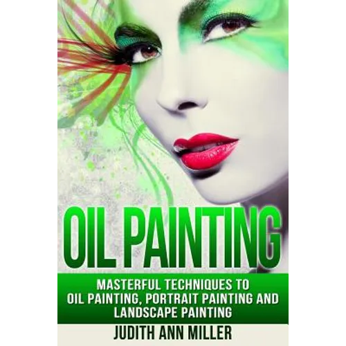 Oil Painting: Masterful Techniques to Oil Painting, Portrait Painting and Landscape Painting