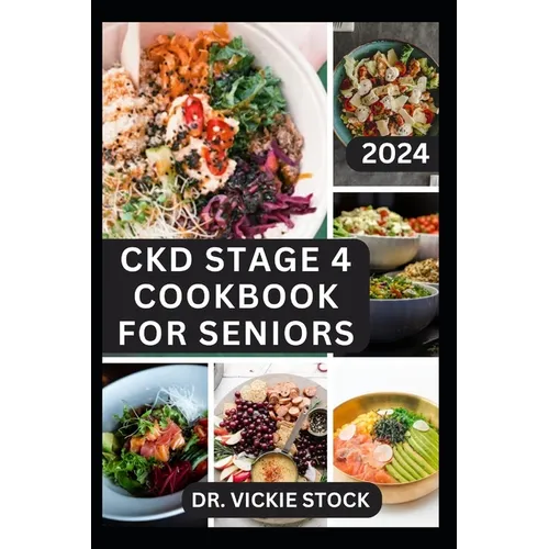 Ckd Stage 4 Cookbook for Seniors: Complete Dietary Guide with Approved Nephrologist Recipes to Improve Renal Health, Prevent kidney Failure for older