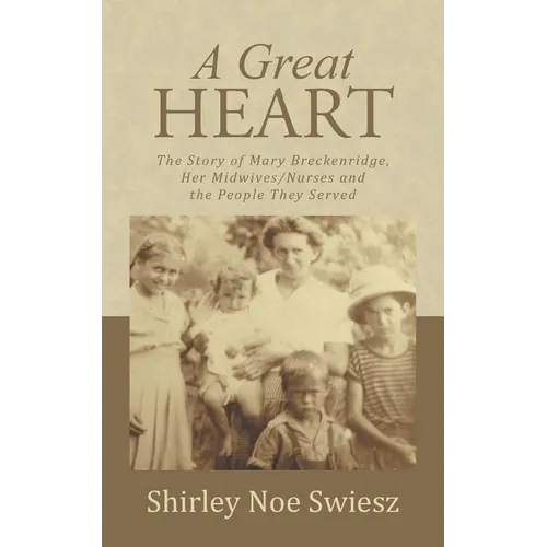 A Great Heart: The Story of Mary Breckenridge, Her Midwives/Nurses and the People They Served