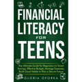 Financial Literacy for Teens: The Ultimate Guide for Beginners on Smart Savings, Effective Budget, Manage Expenses, Build Good Habits to Plan a Secure