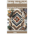 Modern Mosaic Crochet: Amazing Mosaic Crochet Patterns