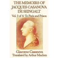 The Memoirs of Jacques Casanova de Seingalt Vol. 2 to Paris and Prison
