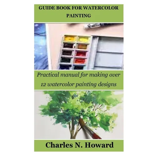 Guide Book for Watercolor Painting: Practical manual for making over 12 watercolor painting designs