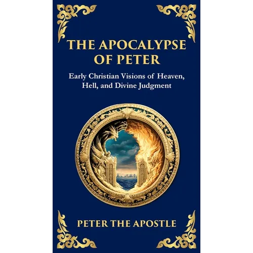 The Apocalypse of Peter: A Vision of Judgment, Redemption, and Eternity (Deluxe Hardbound Edition)