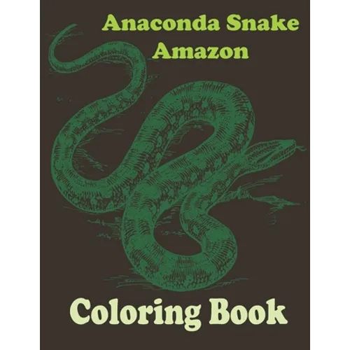 Anaconda snake amazon coloring book: Stress Relief Coloring Book, Realistic SNAKES for Coloring Stress Relieving - Illustrated Drawings and Artwork to
