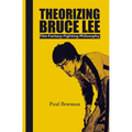 Theorizing Bruce Lee: Film-Fantasy-Fighting-Philosophy