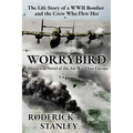Worrybird: The Life Story of a WWII Bomber and the Crew Who Flew Her