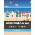 Seaside Life Dot-to-Dot Book: Dot to Dot For Adults