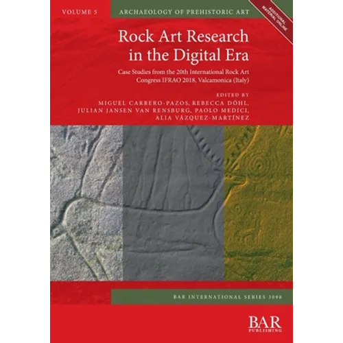 Rock Art Research in the Digital Era: Case Studies from the 20th International Rock Art Congress IFRAO 2018, Valcamonica (Italy)