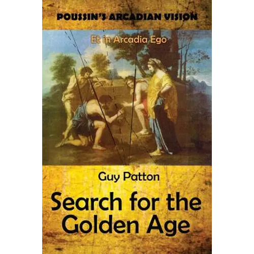 Poussin's Arcadian Vision: Search for the Golden Age