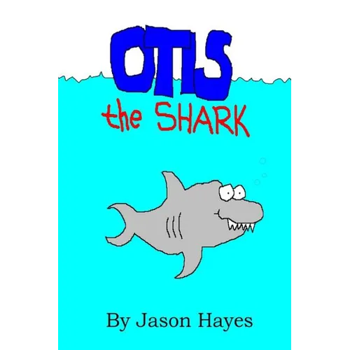 Otis the Shark: The under water adventure of a little shark named Otis