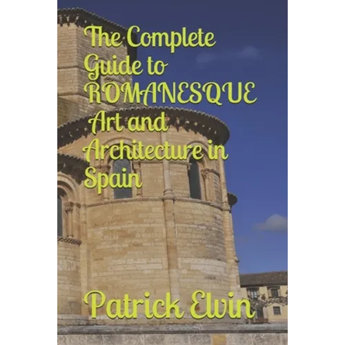 The Complete Guide to Romanesque Art and Architecture in Spain