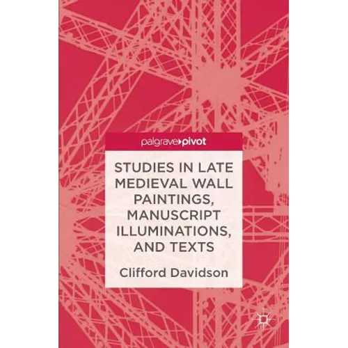 Studies in Late Medieval Wall Paintings, Manuscript Illuminations, and Texts