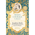 When Courage Calls: Josephine Butler and the Radical Pursuit of Justice for Women