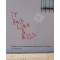 iT felt Like A kiss: glimpses of art in the Mission District of San Francisco
