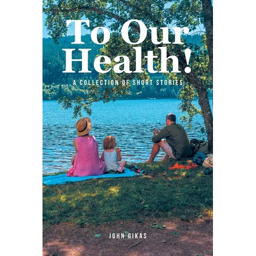 To Our Health!: A Collection of Short Stories