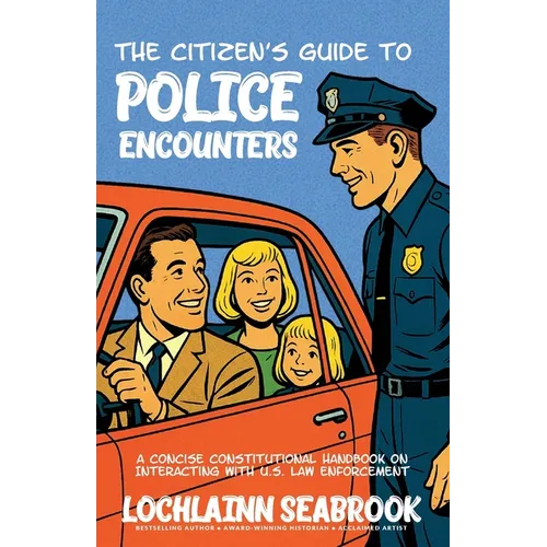 The Citizen's Guide to Police Encounters: A Concise Constitutional Handbook on Interacting with U.S. Law Enforcement