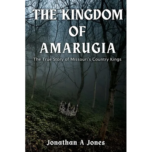 The Kingdom of Amarugia: The True Story of Missouri's Country Kings