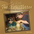 My Dad, the Folk Potter: A Picture Book of Pottery Making from Beginning to End